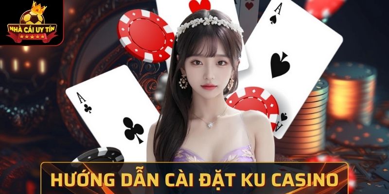 Hướng Dẫn Cài Đặt Ku Casino Đơn Giản Trên Thiết Bị