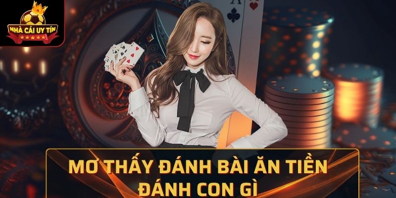 Mơ Thấy Đánh Bài Ăn Tiền Đánh Con Gì - Giải Mã Con Số Tài Lộc