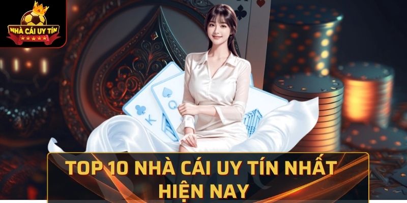 Top 10 Nhà Cái Uy Tín Nhất Hiện Nay Không Thể Bỏ Qua