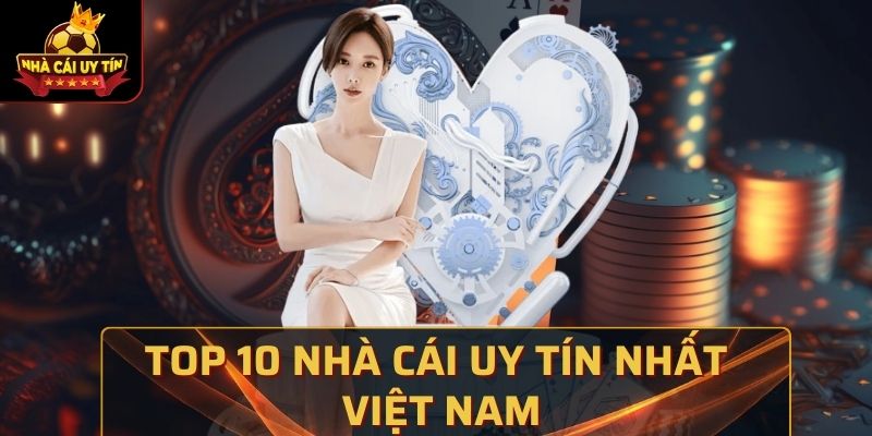 Top 10 Nhà Cái Uy Tín Nhất Việt Nam, Tham Gia Chơi Ngay