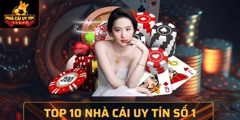 Top 10 Nhà Cái Uy Tín Số 1 - Lựa Chọn An Toàn Cho Người Chơi
