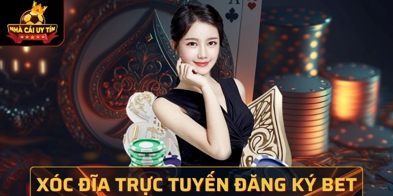 Xóc Đĩa Trực Tuyến Đăng Ký Bet Với Ưu Thế Hấp Dẫn Khó Cưỡng